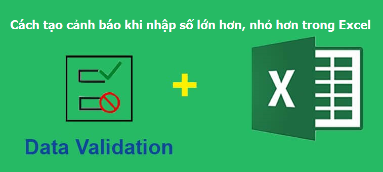 Cách tạo cảnh báo khi nhập số lớn hơn, nhỏ hơn trong Excel