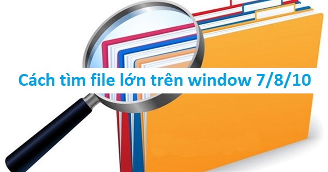 Cách tìm tập tin, thư mục dung lượng lớn trên Windows