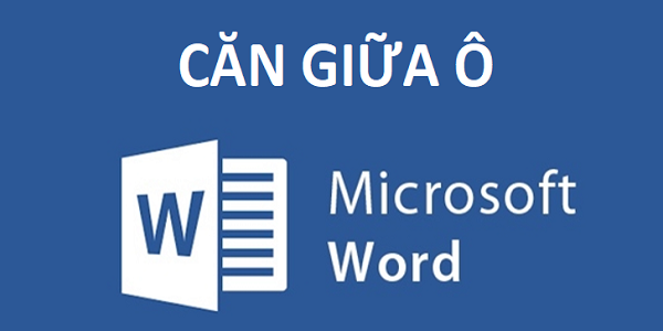 Cách căn giữa ô trong bảng trên Word