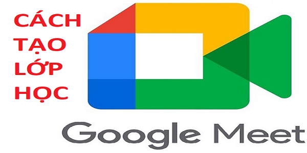 Tạo lớp học, họp trực tuyến với Google Meet trên máy tính