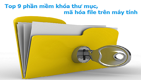 Top 9 phần mềm khóa thự mục, mã hóa file miễn phí trên máy tính
