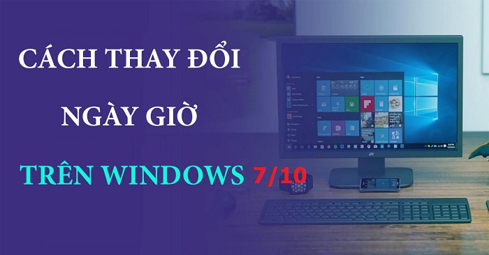 Cách chỉnh thời gian ngày, giờ trên máy tính Windows 7/10